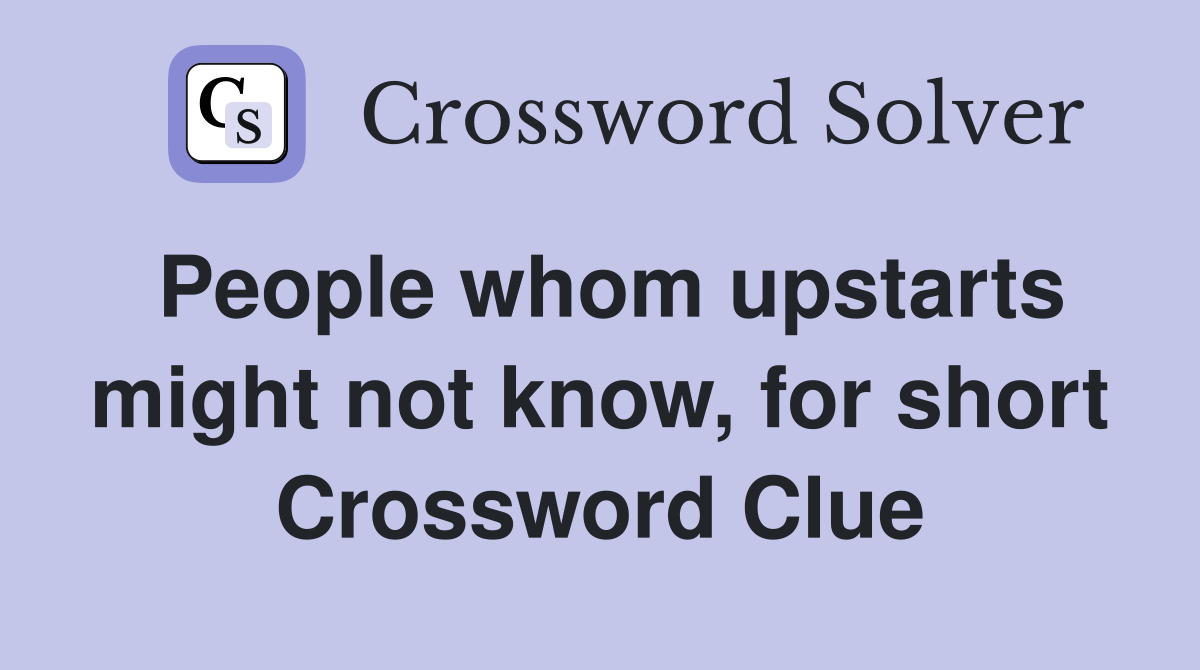 People whom upstarts might not know, for short Crossword Clue