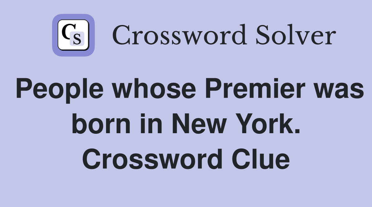 People whose Premier was born in New York. Crossword Clue