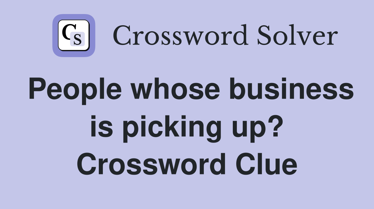 People whose business is picking up? Crossword Clue