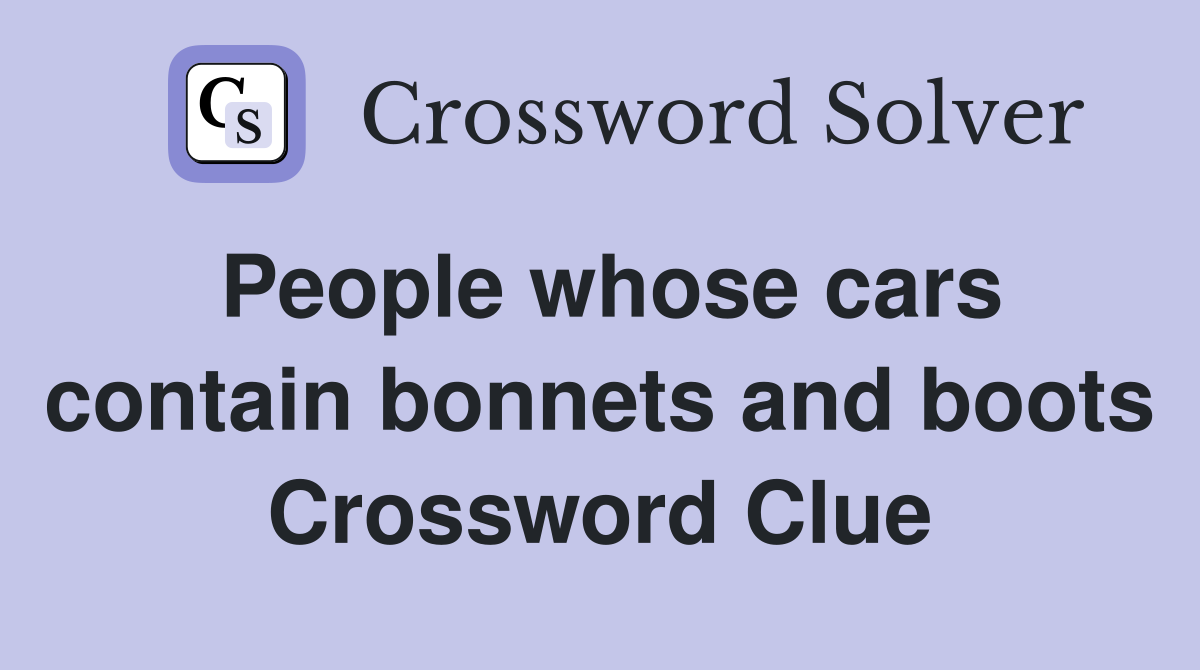 People whose cars contain bonnets and boots Crossword Clue