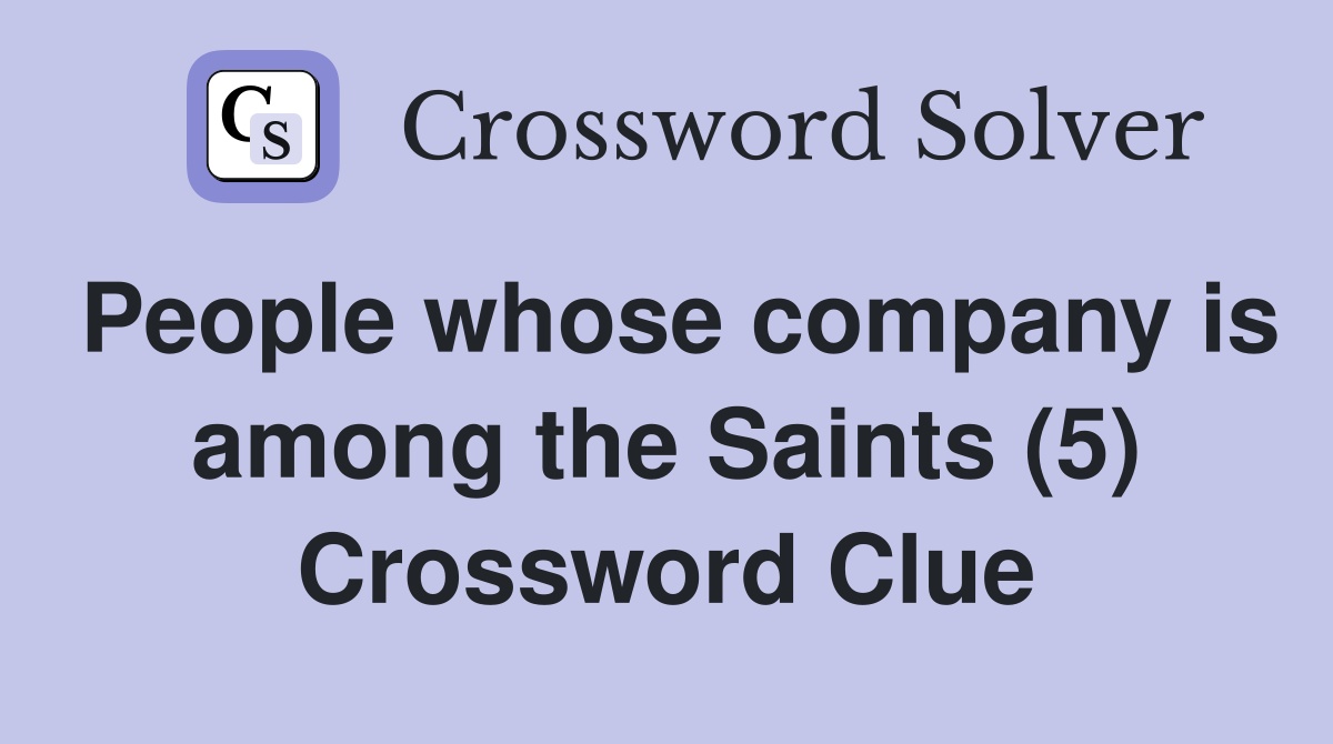 People whose company is among the Saints (5) Crossword Clue