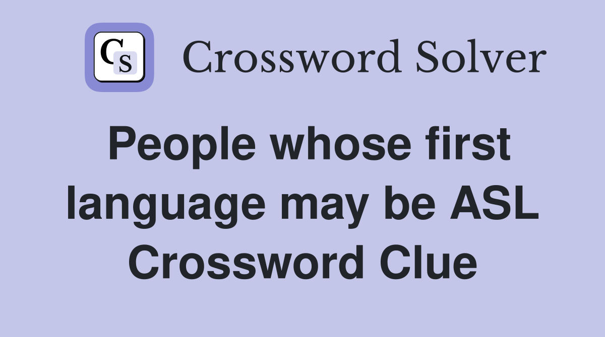 People whose first language may be ASL Crossword Clue
