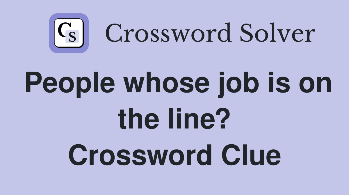 People whose job is on the line? Crossword Clue