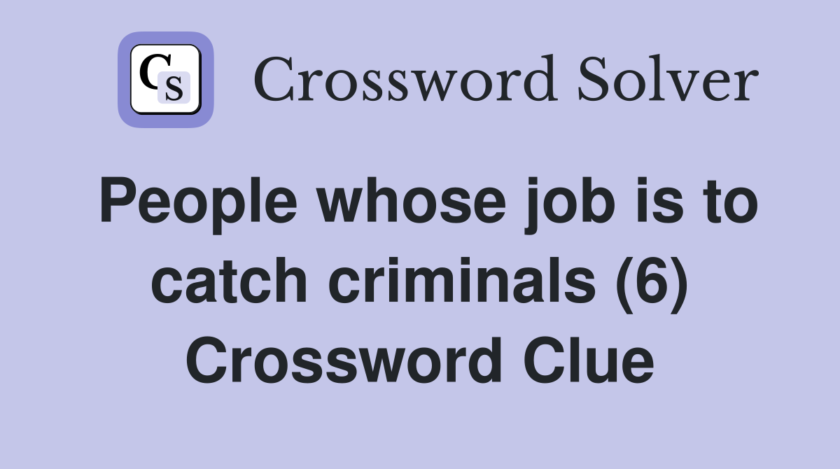 People whose job is to catch criminals (6) Crossword Clue