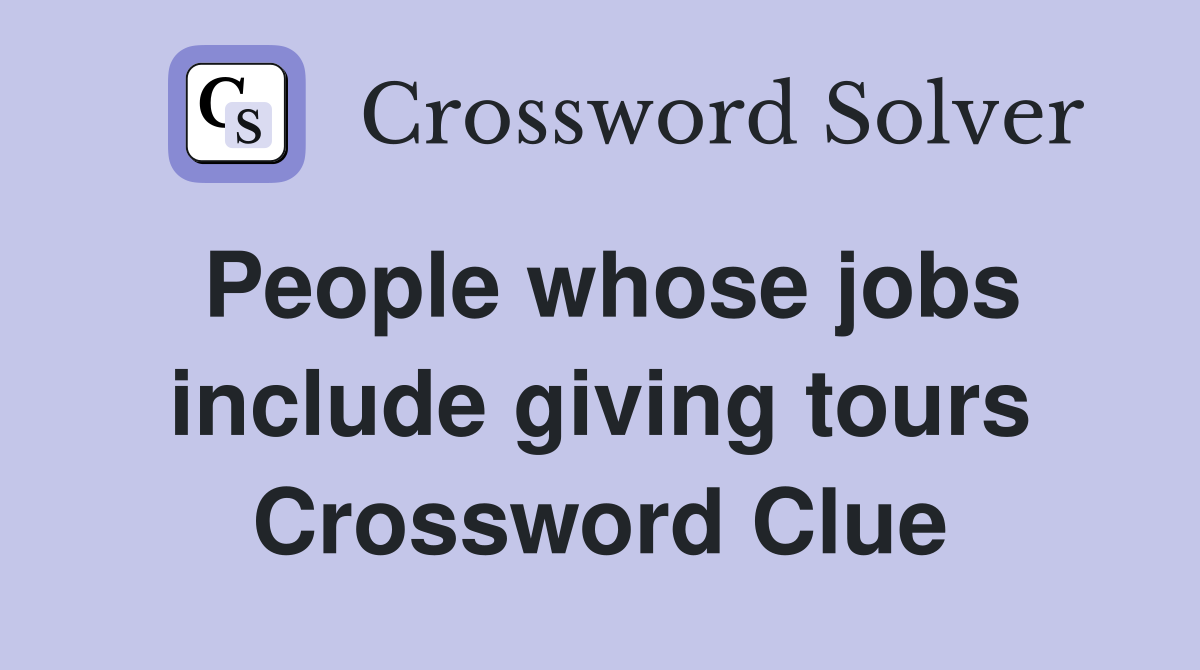 People whose jobs include giving tours Crossword Clue