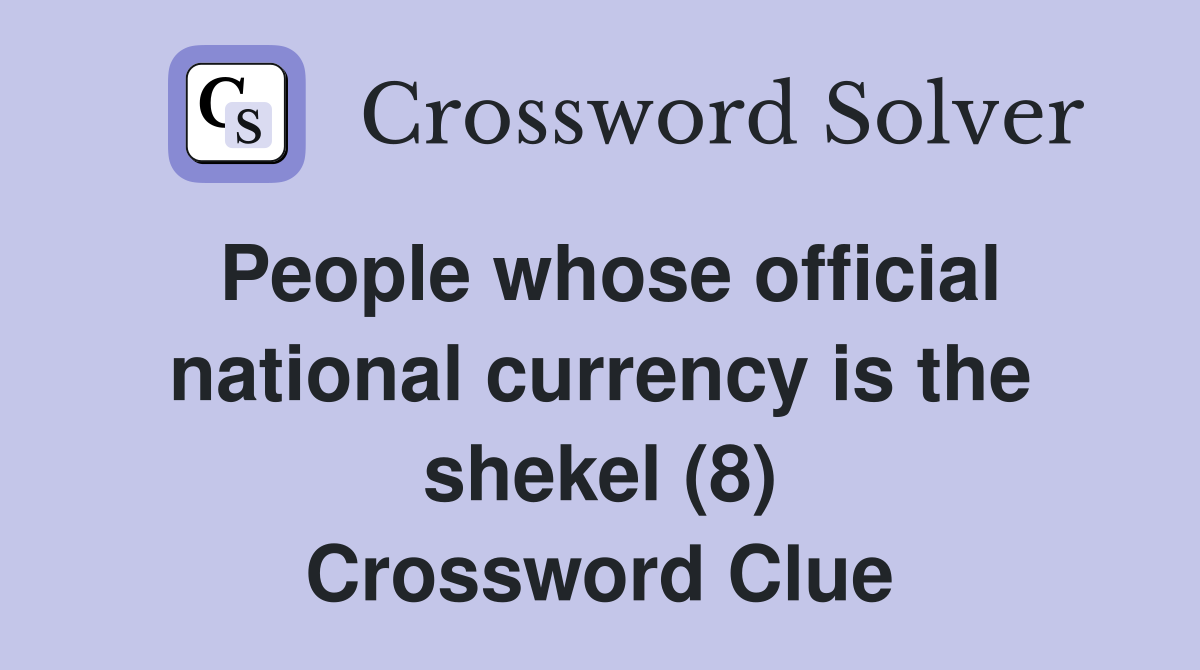 People whose official national currency is the shekel (8) Crossword Clue