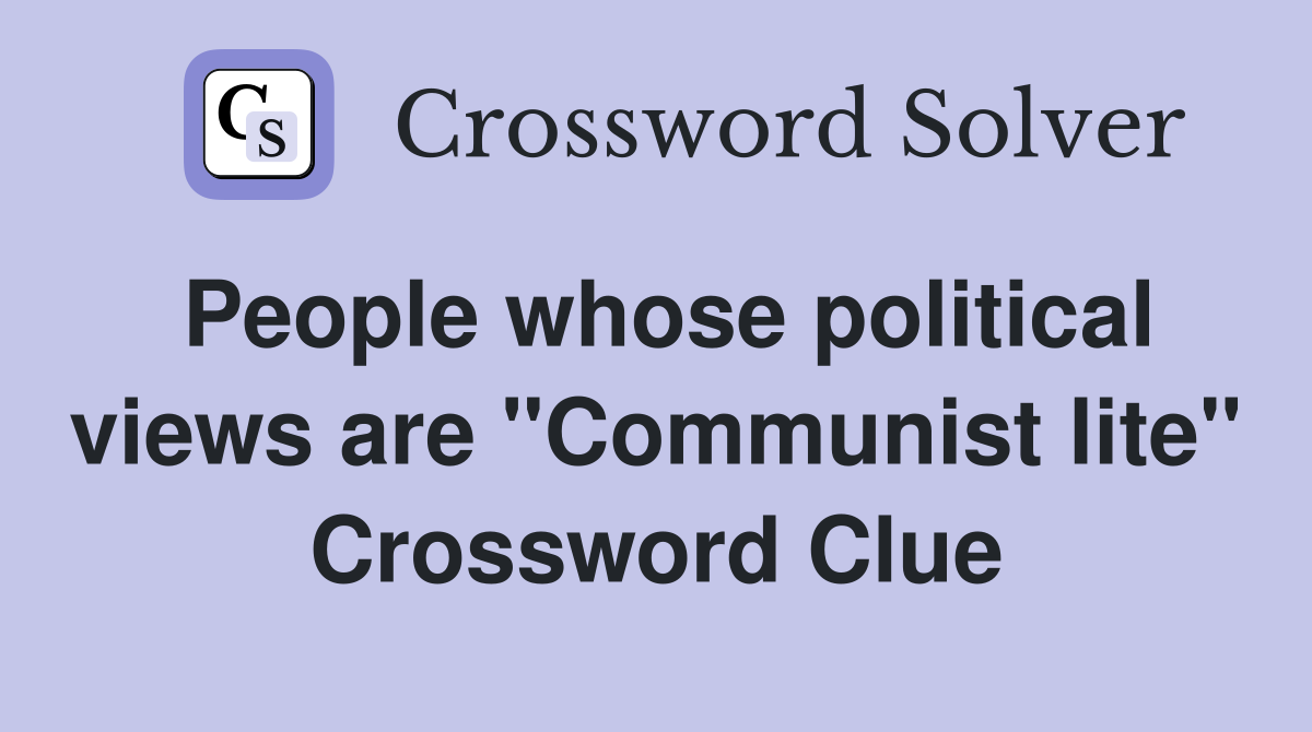 People whose political views are "Communist lite" Crossword Clue