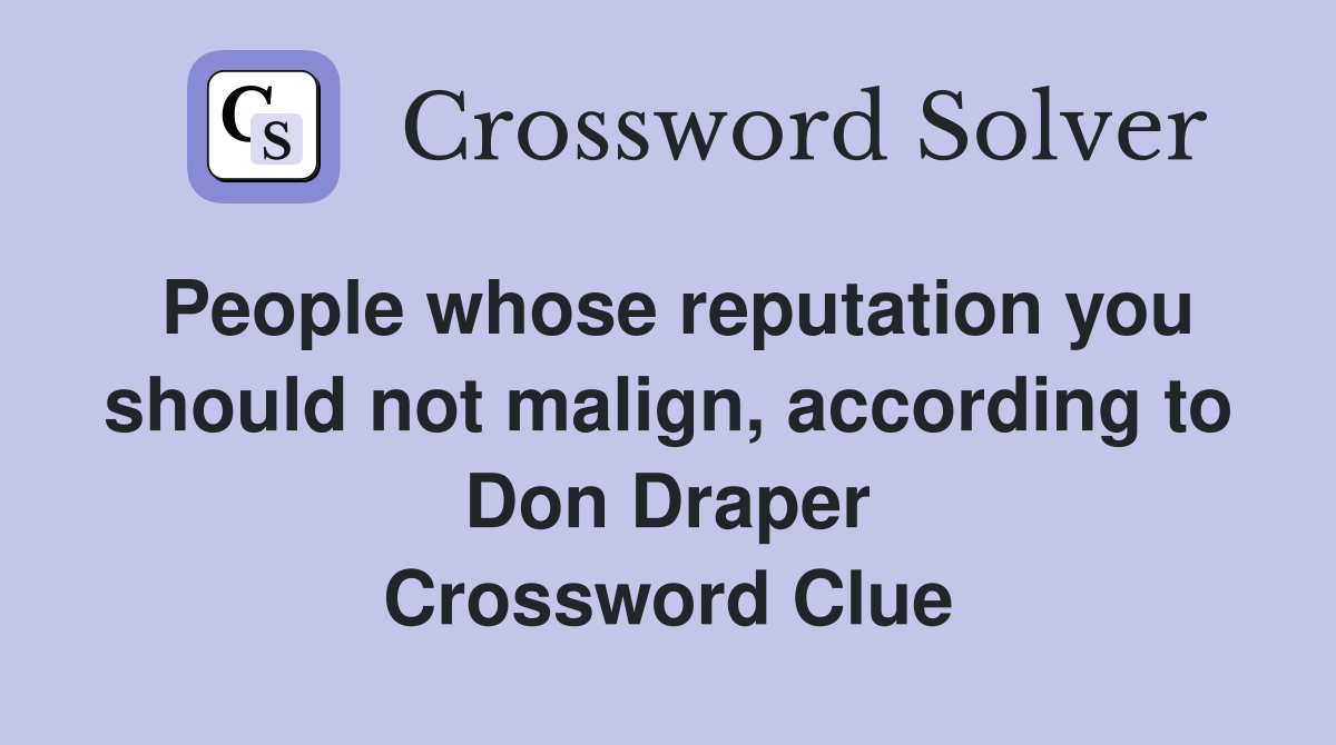 People whose reputation you should not malign according to Don Draper