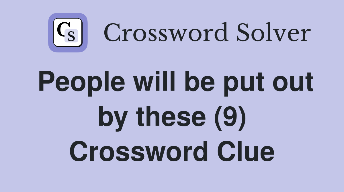 People will be put out by these (9) Crossword Clue