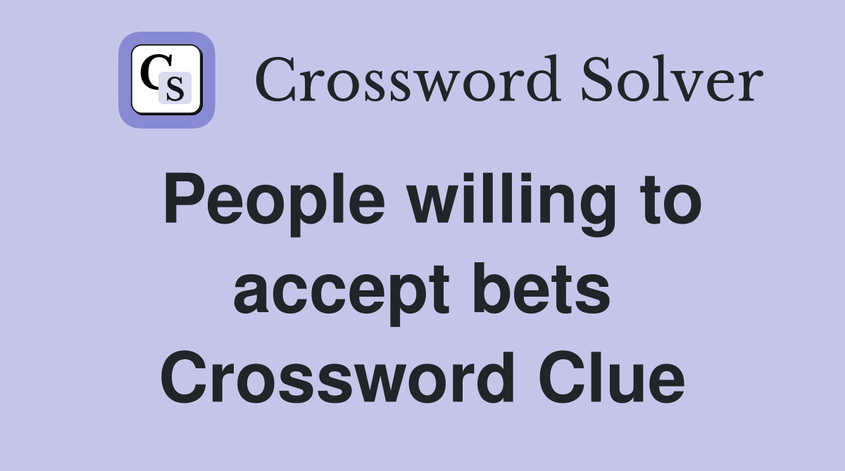 People willing to accept bets Crossword Clue