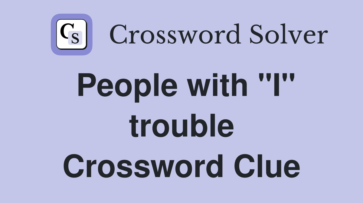 People with "I" trouble Crossword Clue