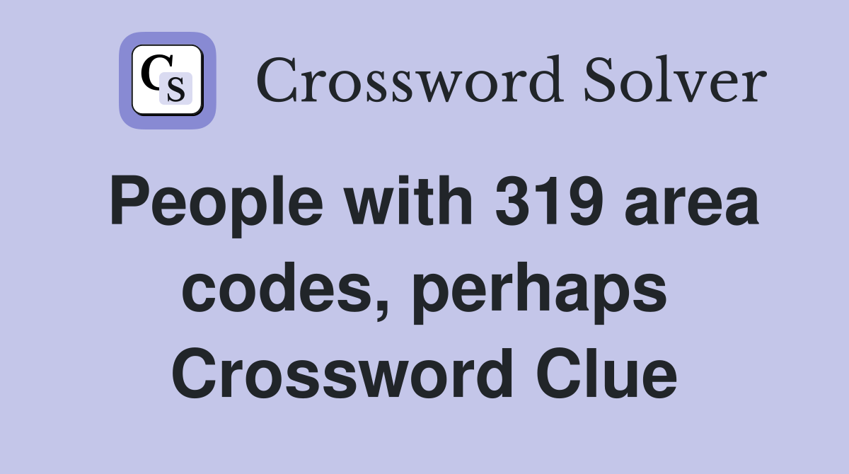 People with 319 area codes, perhaps Crossword Clue