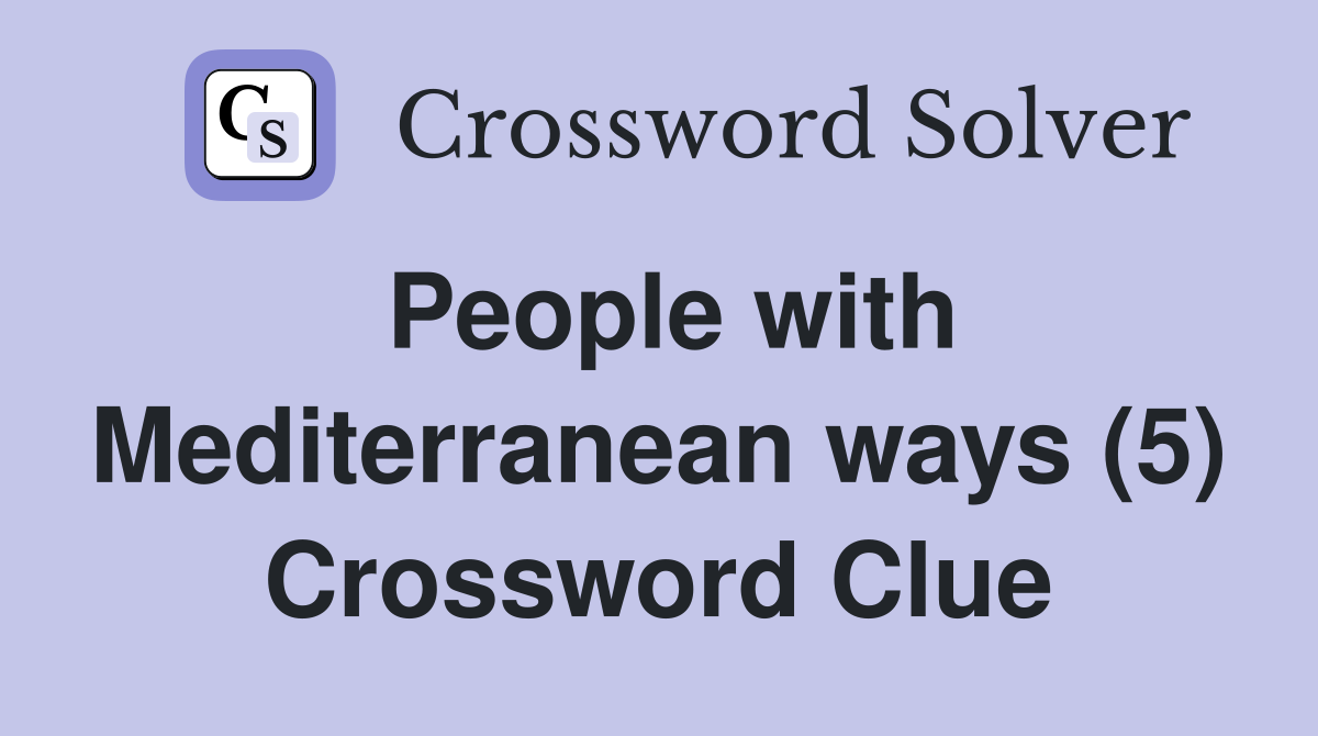 People with Mediterranean ways (5) Crossword Clue