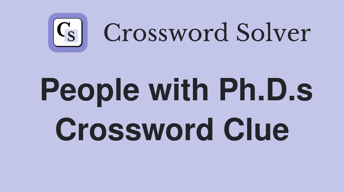 People with Ph.D.s Crossword Clue
