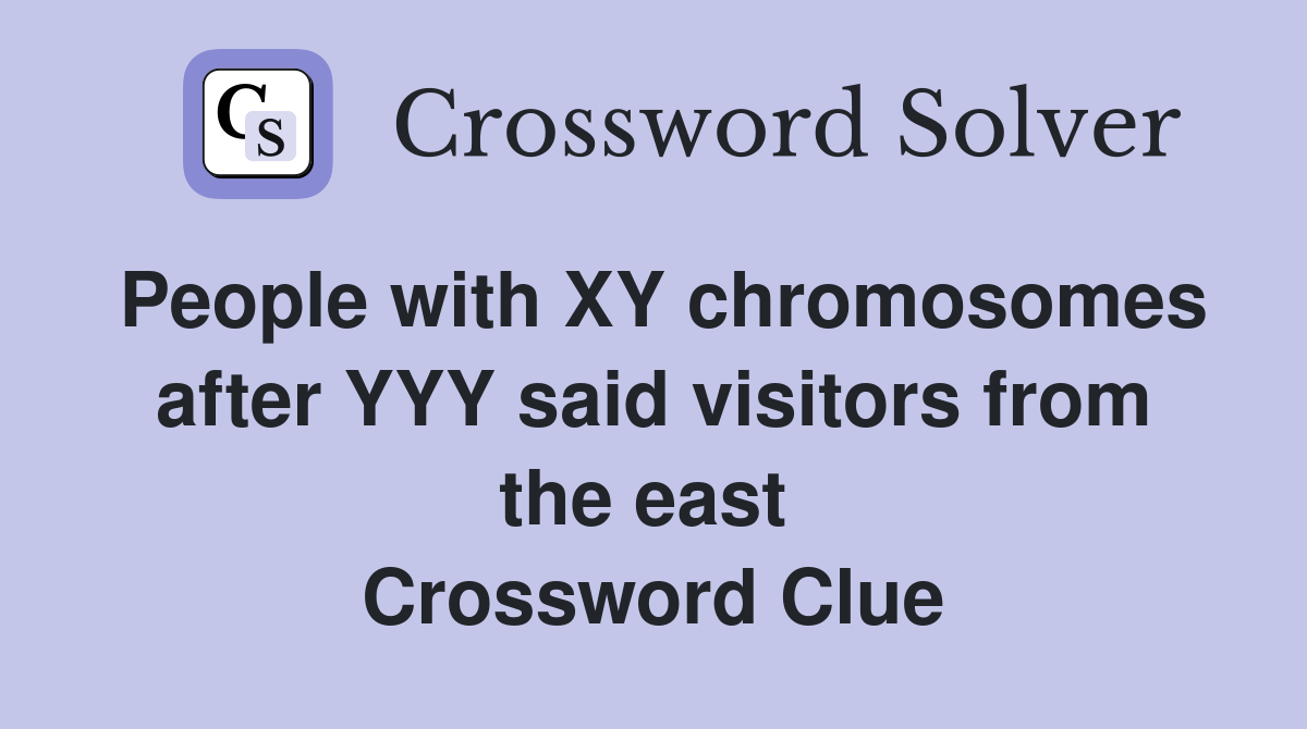 People with XY chromosomes after YYY said visitors from the east  Crossword Clue