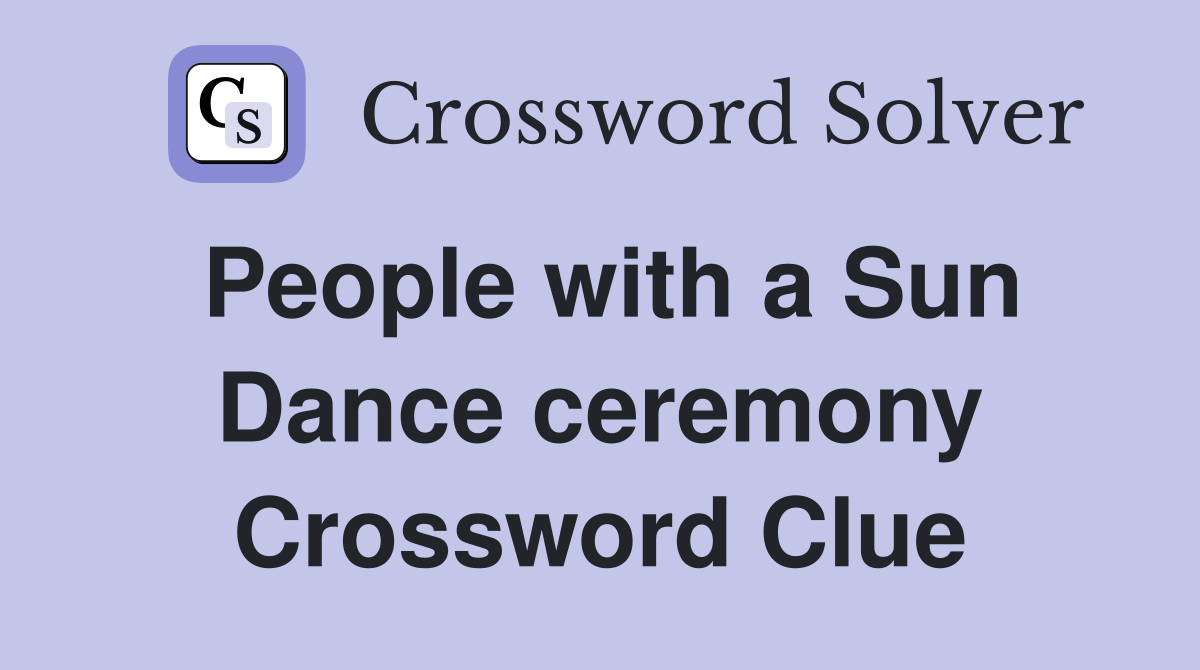 People with a Sun Dance ceremony Crossword Clue