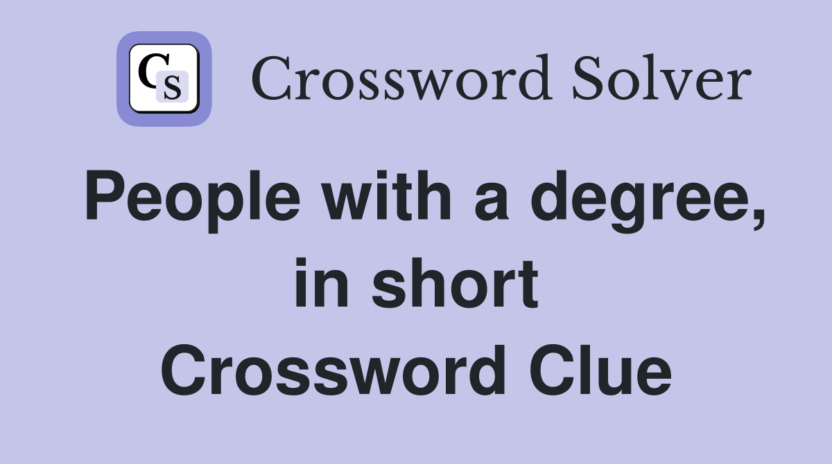 People with a degree, in short Crossword Clue