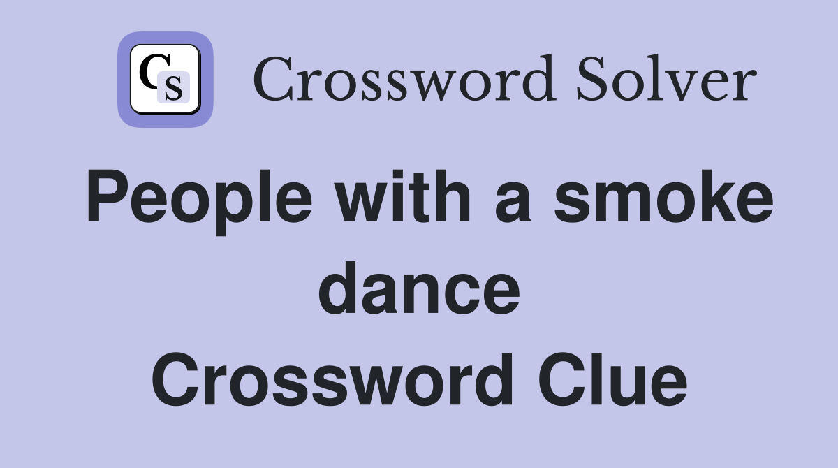 People with a smoke dance Crossword Clue