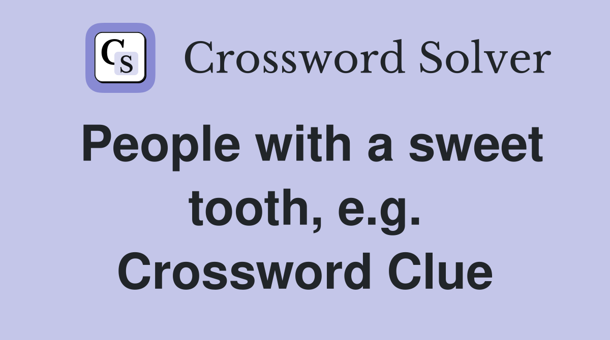 People with a sweet tooth, e.g. Crossword Clue