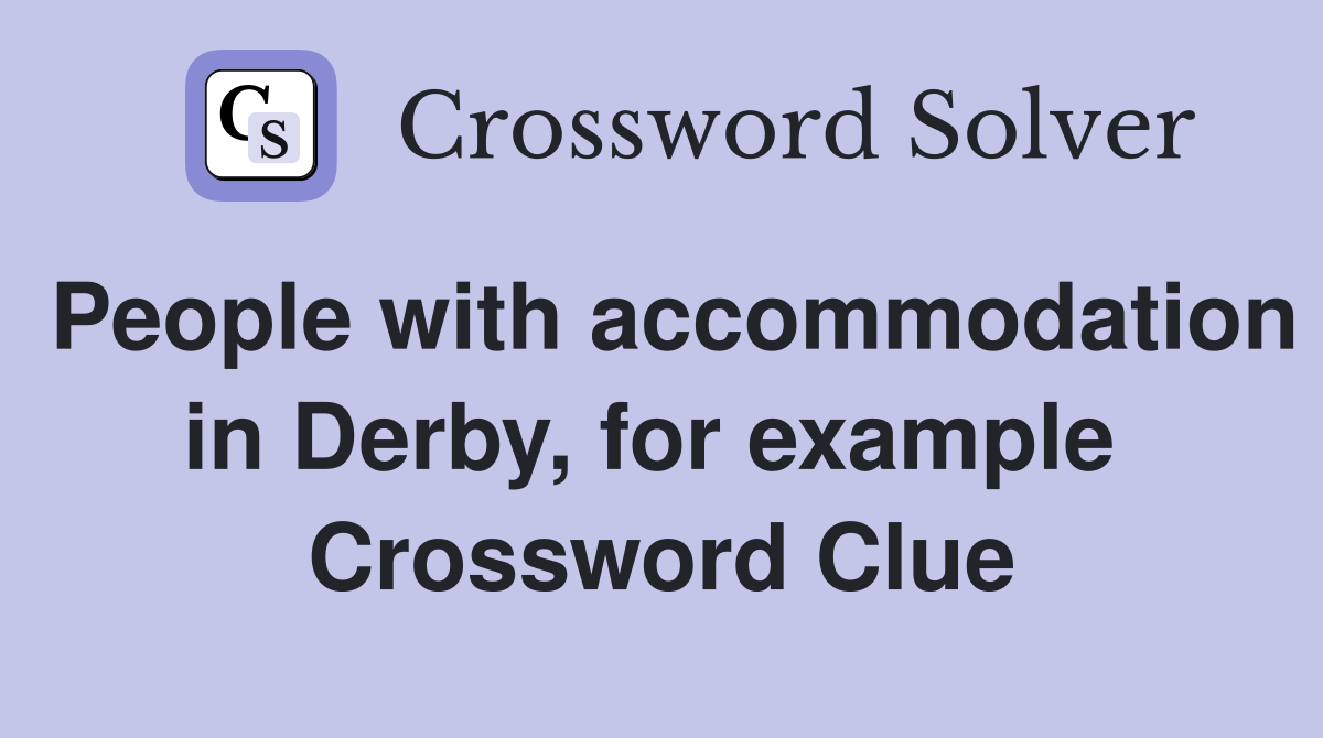 People with accommodation in Derby, for example  Crossword Clue