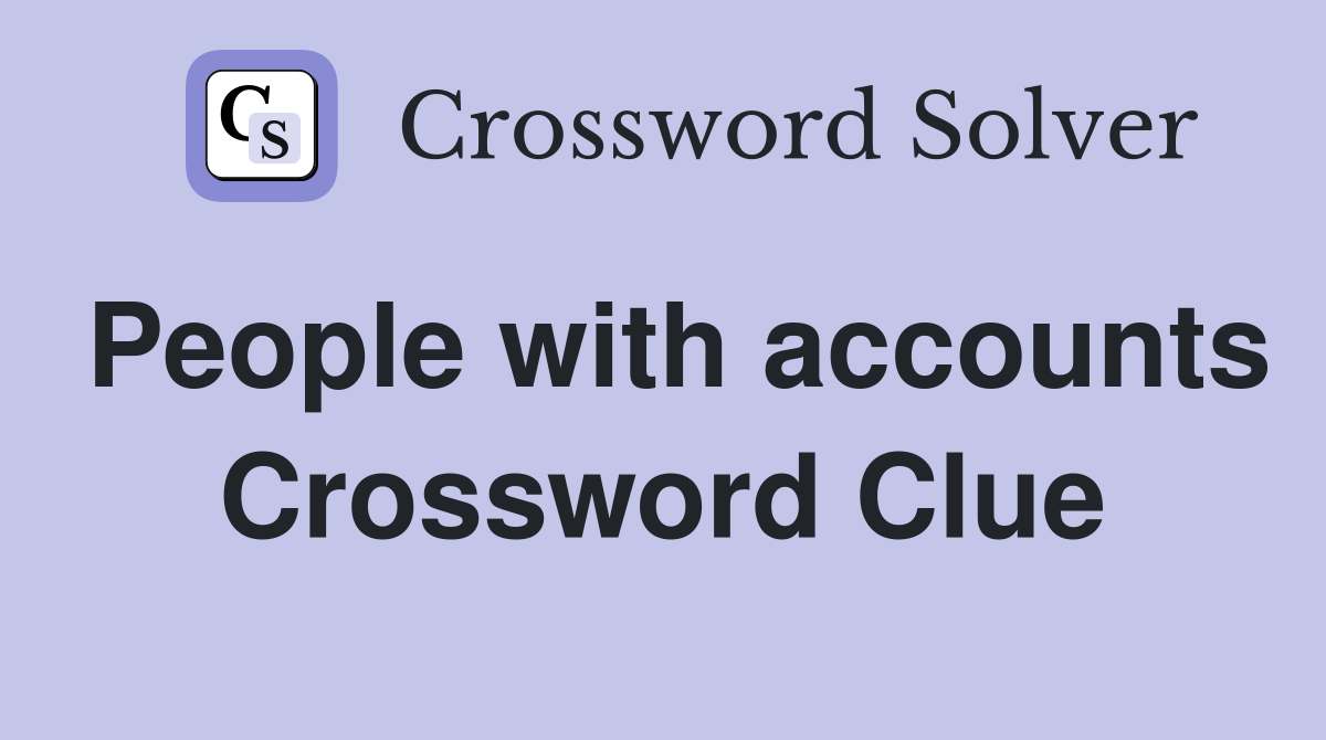 People with accounts Crossword Clue
