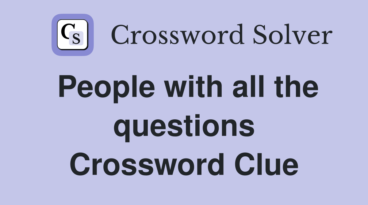 People with all the questions Crossword Clue