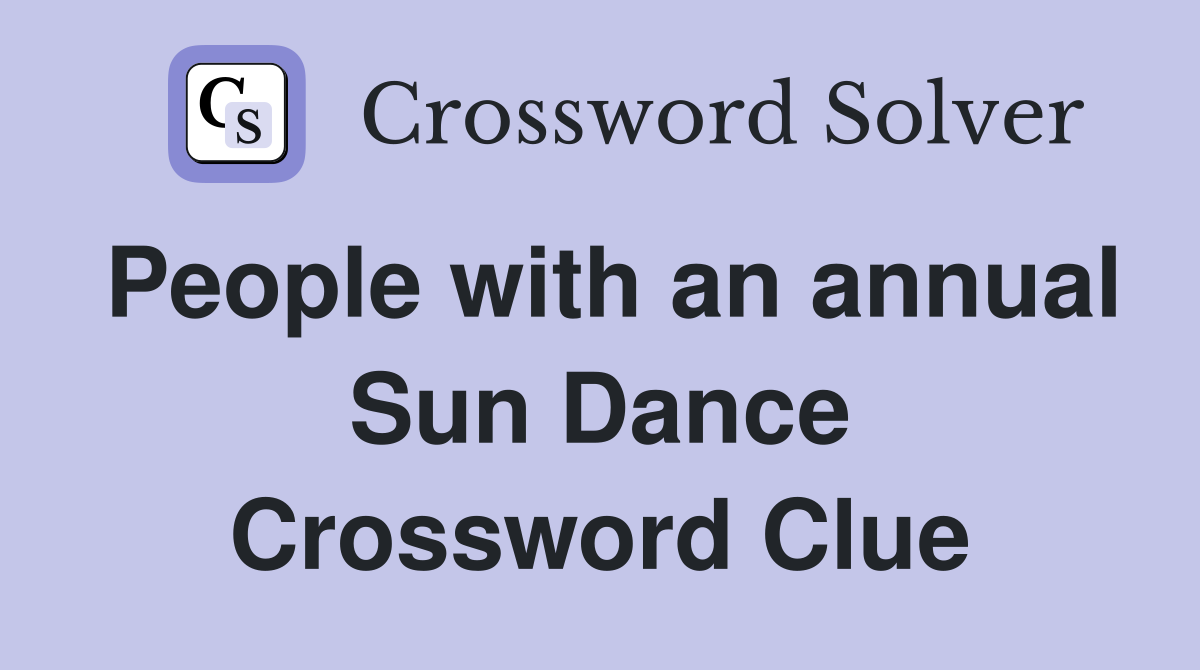 People with an annual Sun Dance Crossword Clue