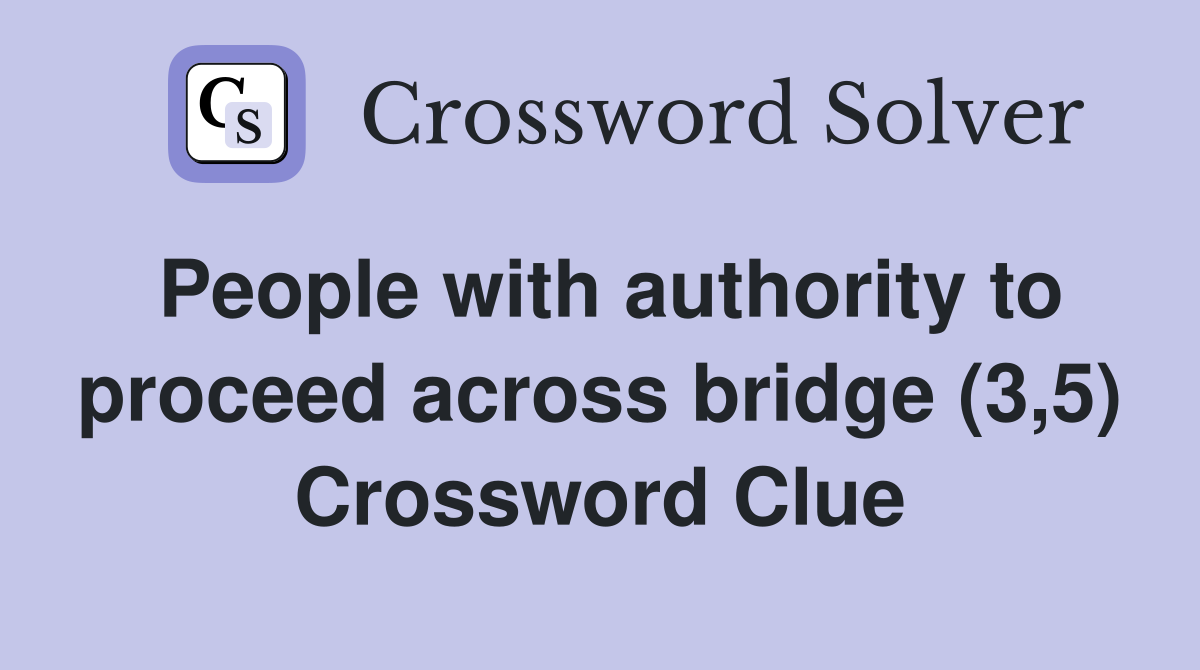 People with authority to proceed across bridge (3,5) Crossword Clue