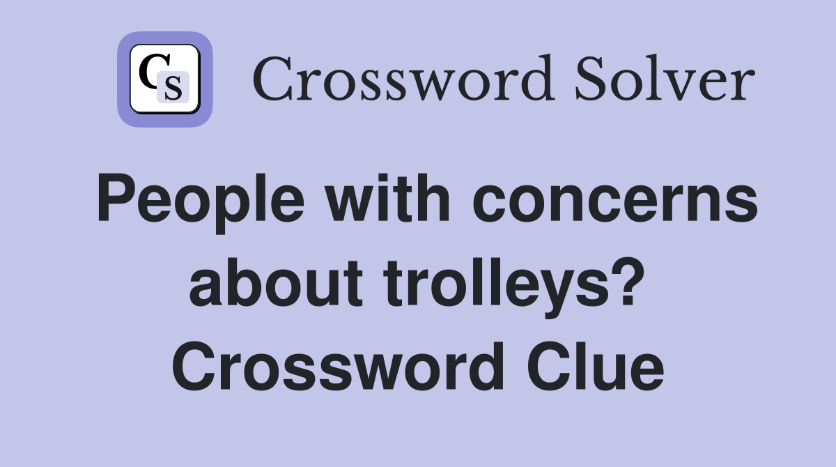 People with concerns about trolleys? Crossword Clue