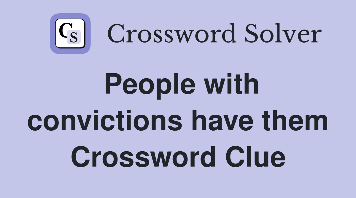 People with convictions have them Crossword Clue