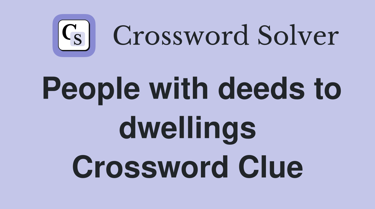 People with deeds to dwellings Crossword Clue