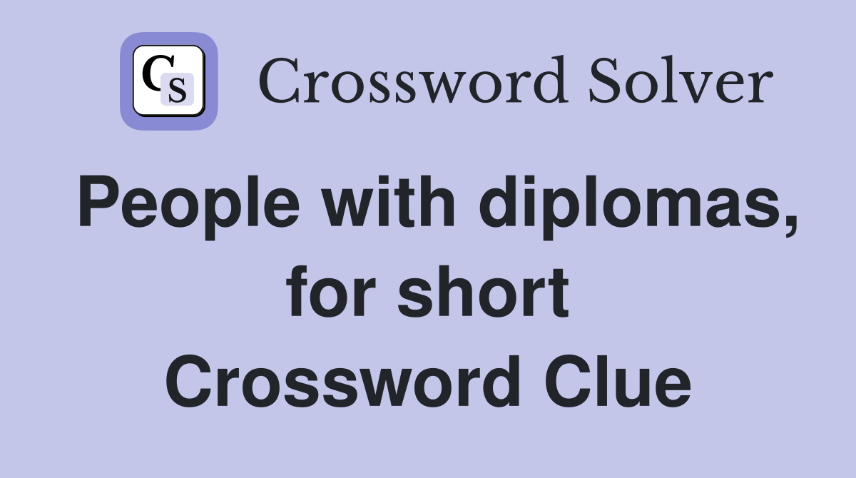 People with diplomas, for short Crossword Clue