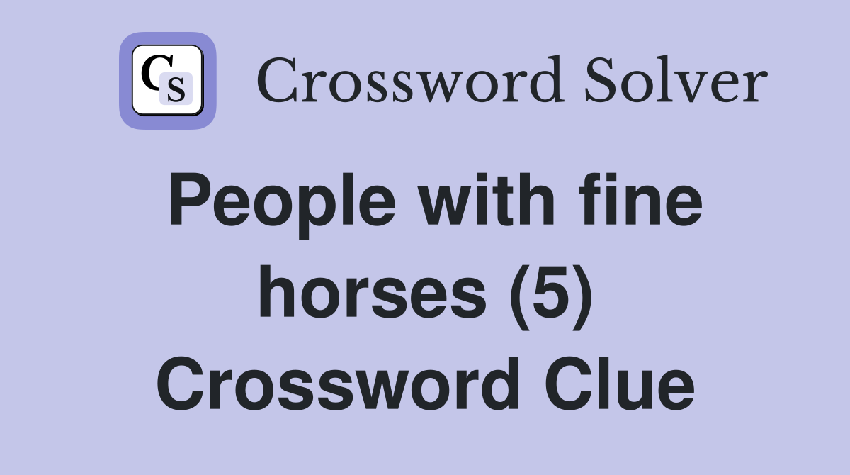People with fine horses (5) Crossword Clue