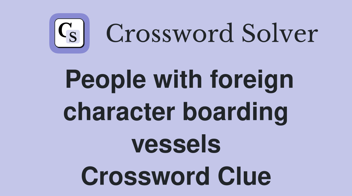 People with foreign character boarding vessels Crossword Clue