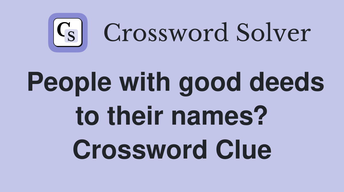 People with good deeds to their names? Crossword Clue