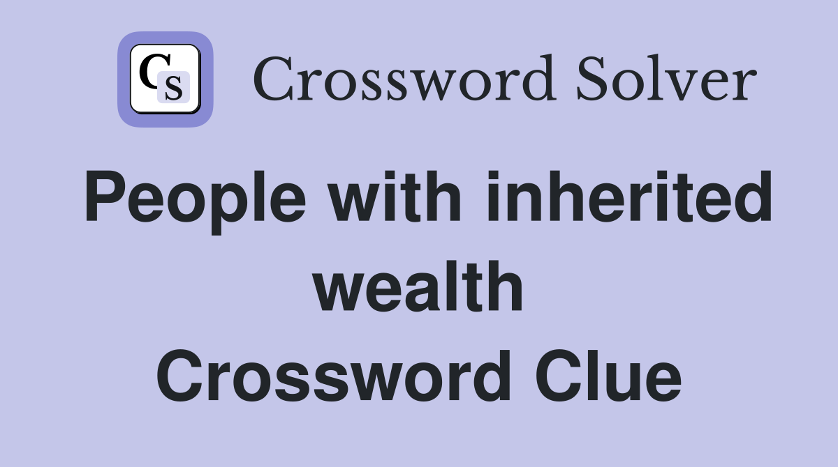 People with inherited wealth Crossword Clue