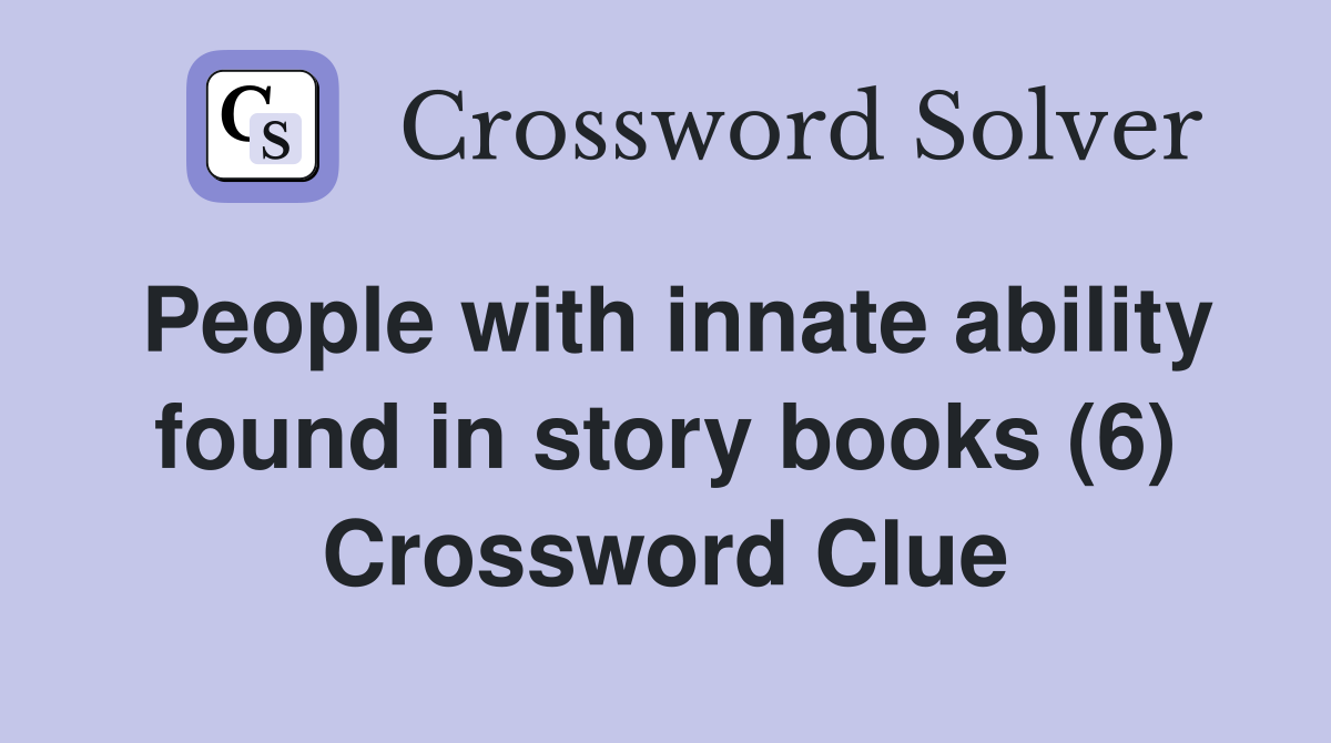 People with innate ability found in story books (6) Crossword Clue