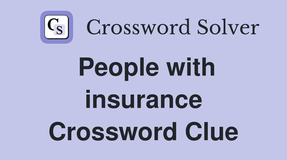 People with insurance Crossword Clue