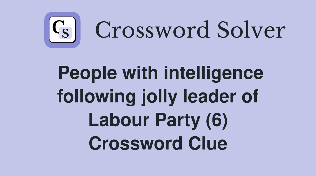 People with intelligence following jolly leader of Labour Party (6) Crossword Clue