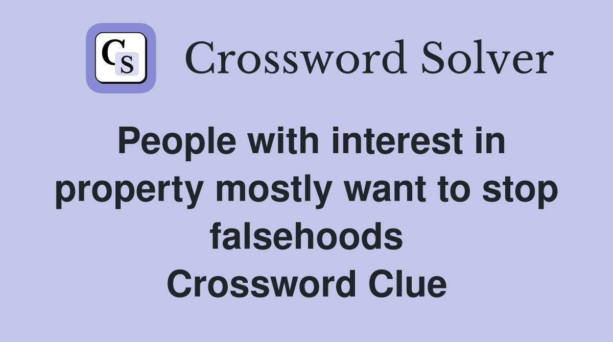 People with interest in property mostly want to stop falsehoods Crossword Clue