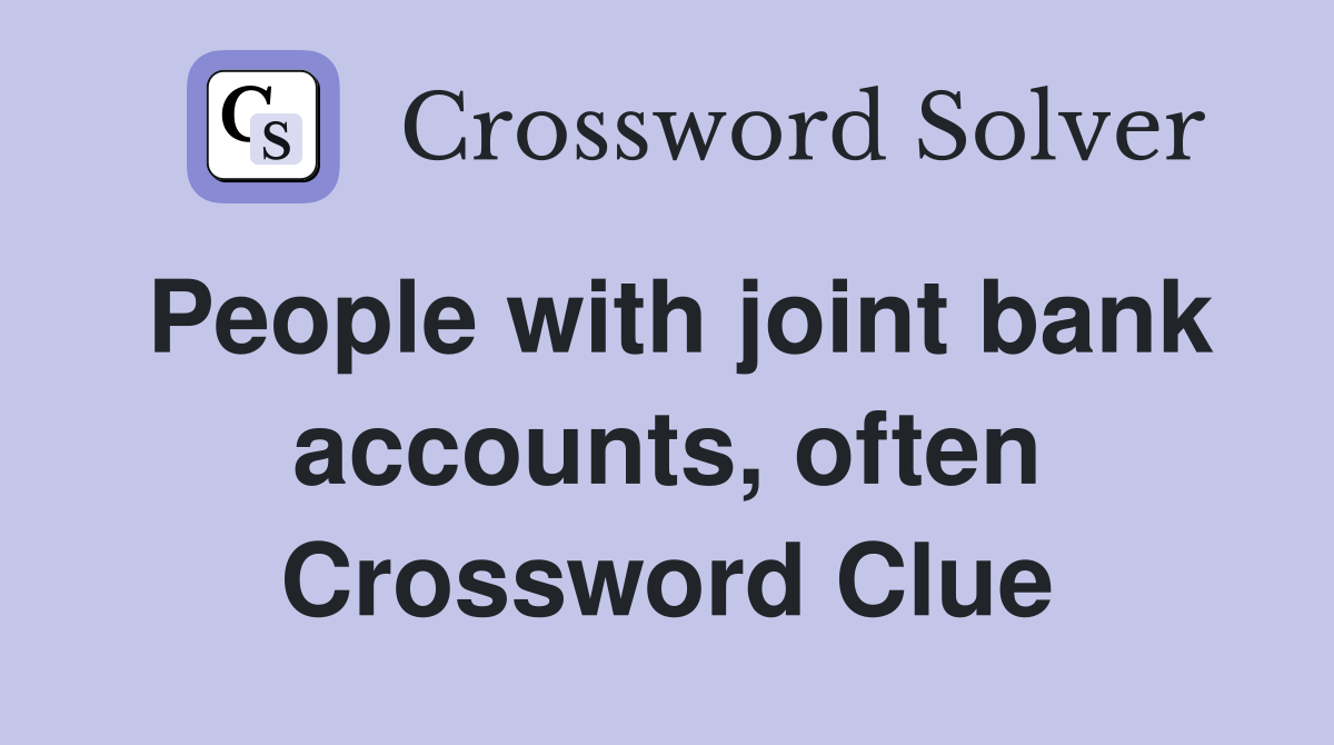 People with joint bank accounts, often Crossword Clue