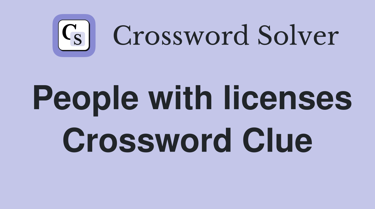 People with licenses Crossword Clue