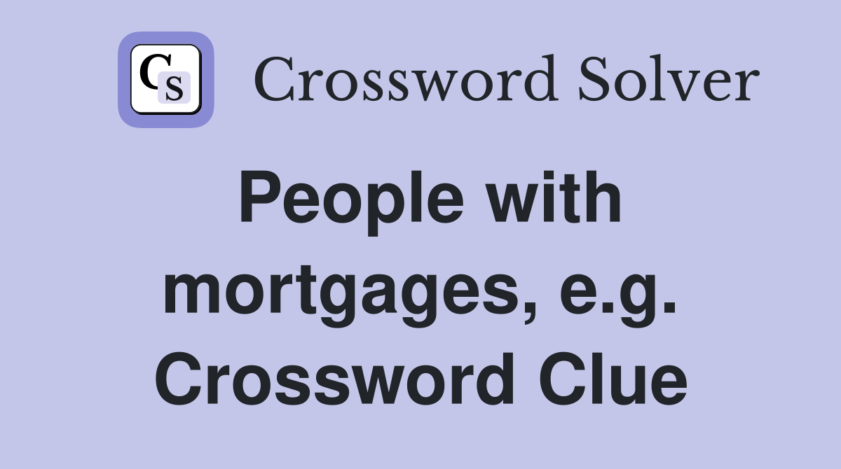 People with mortgages, e.g. Crossword Clue