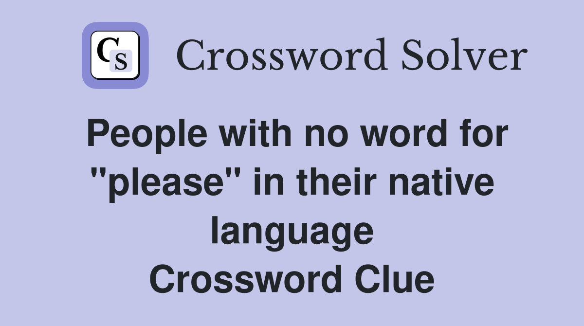 People with no word for "please" in their native language Crossword Clue
