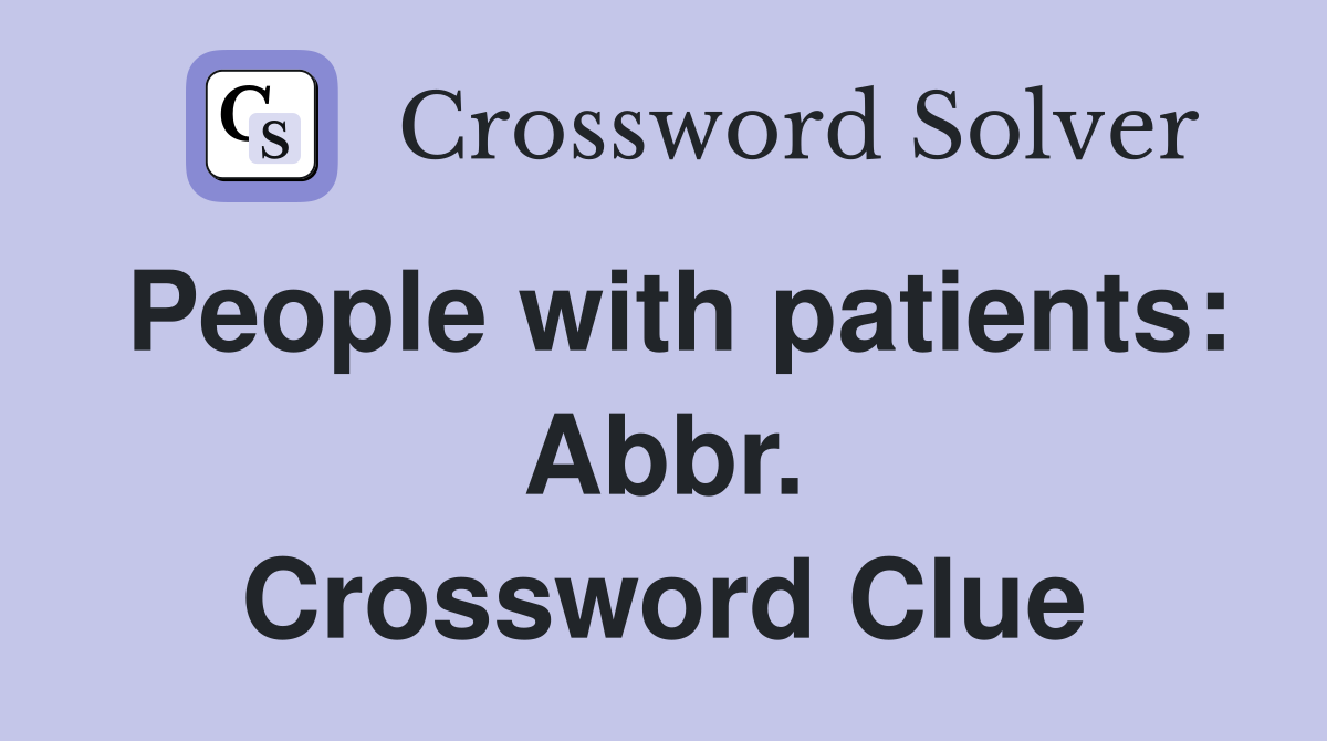 People with patients: Abbr. Crossword Clue