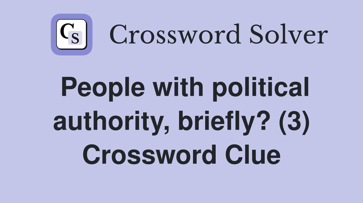 People with political authority, briefly? (3) Crossword Clue