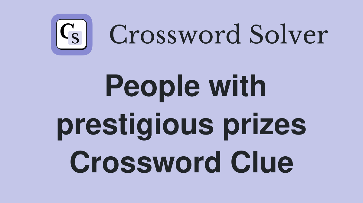 People with prestigious prizes Crossword Clue