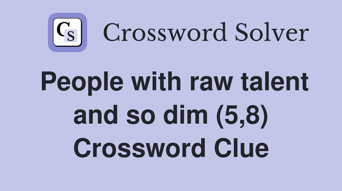People with raw talent and so dim (5,8) Crossword Clue