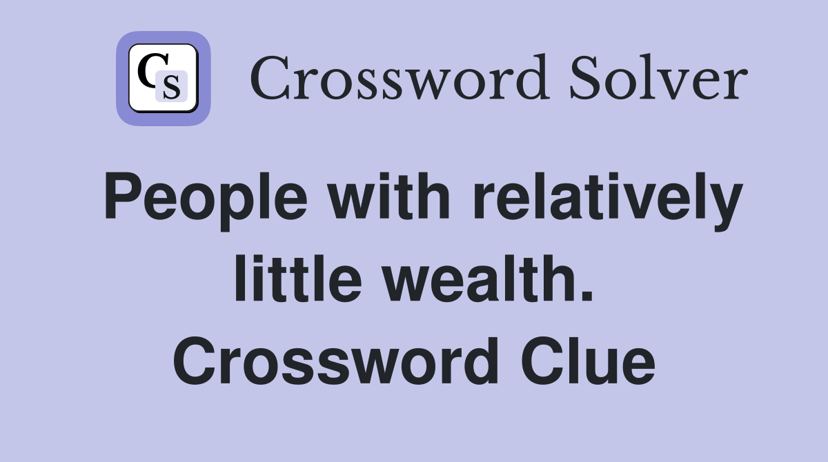 People with relatively little wealth. Crossword Clue