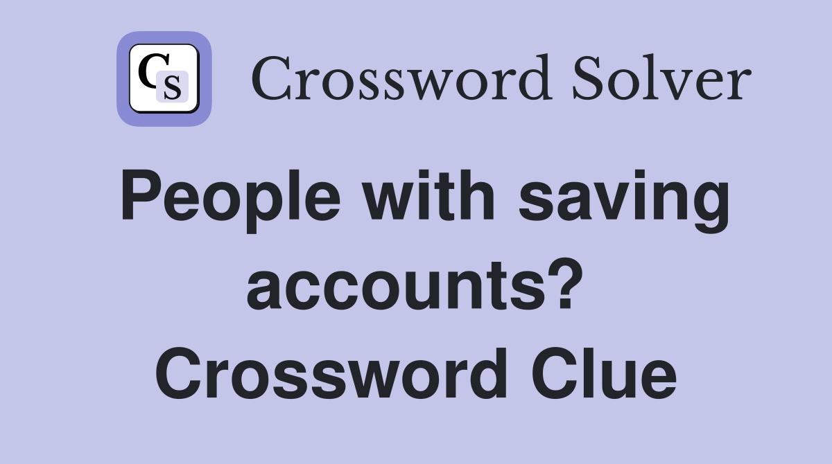 People with saving accounts? Crossword Clue